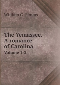 The Yemassee. A romance of Carolina