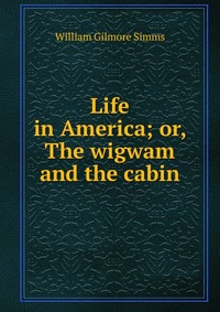 Life in America; or, The wigwam and the cabin