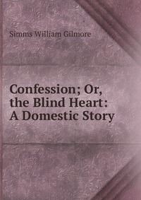 Confession; Or, the Blind Heart: A Domestic Story