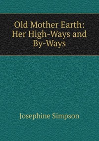 Old Mother Earth: Her High-Ways and By-Ways