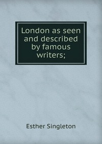 London as seen and described by famous writers;