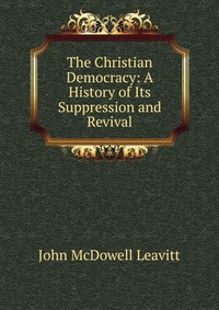 The Christian Democracy: A History of Its Suppression and Revival