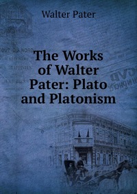 The Works of Walter Pater: Plato and Platonism