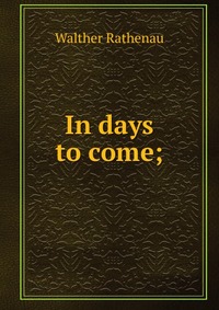 In days to come;