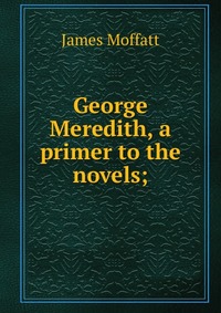 George Meredith, a primer to the novels;