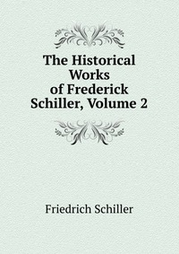 The Historical Works of Frederick Schiller, Volume 2