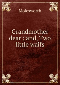 Grandmother dear ; and, Two little waifs