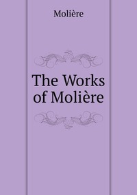 The Works of Moliere