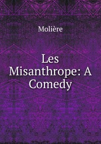 Les Misanthrope: A Comedy