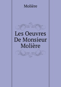 Les Oeuvres De Monsieur Moliere