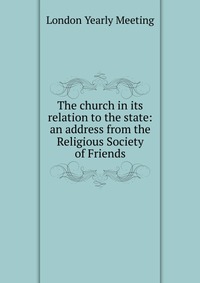 The church in its relation to the state: an address from the Religious Society of Friends