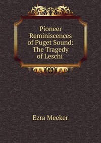 Pioneer Reminiscences of Puget Sound: The Tragedy of Leschi