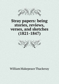 Stray papers: being stories, reviews, verses, and sketches (1821-1847)