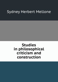 Studies in philosophical criticism and construction