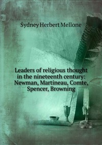 Leaders of religious thought in the nineteenth century: Newman, Martineau, Comte, Spencer, Browning