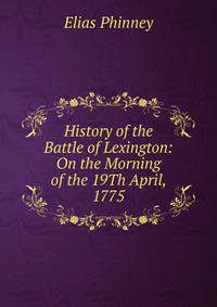 History of the Battle of Lexington: On the Morning of the 19Th April, 1775