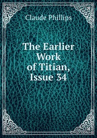 The Earlier Work of Titian, Issue 34