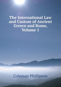 The International Law and Custom of Ancient Greece and Rome, Volume 1