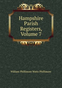 Hampshire Parish Registers, Volume 7