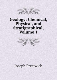 Geology: Chemical, Physical, and Stratigraphical, Volume 1