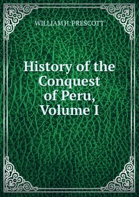 History of the Conquest of Peru, Volume I