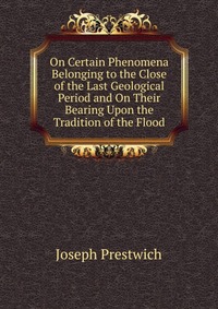 On Certain Phenomena Belonging to the Close of the Last Geological Period and On Their Bearing Upon the Tradition of the Flood