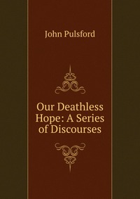 Our Deathless Hope: A Series of Discourses