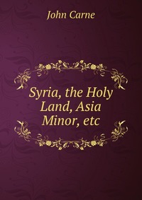 Syria, the Holy Land, Asia Minor, etc