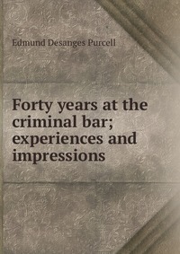 Forty years at the criminal bar; experiences and impressions