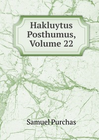 Hakluytus Posthumus, Volume 22