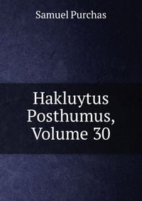 Hakluytus Posthumus, Volume 30