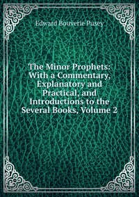 The Minor Prophets: With a Commentary, Explanatory and Practical, and Introductions to the Several Books, Volume 2