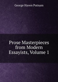 Prose Masterpieces from Modern Essayists, Volume 1