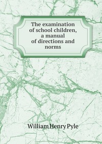 The examination of school children, a manual of directions and norms