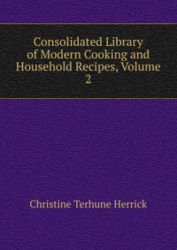 Consolidated Library of Modern Cooking and Household Recipes, Volume 2