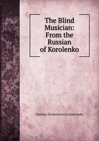 The Blind Musician: From the Russian of Korolenko