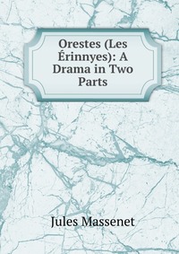 Orestes (Les Erinnyes): A Drama in Two Parts