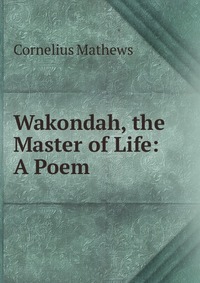 Wakondah, the Master of Life: A Poem