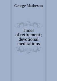 Times of retirement; devotional meditations