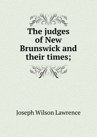 The judges of New Brunswick and their times;