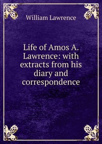 Life of Amos A. Lawrence: with extracts from his diary and correspondence