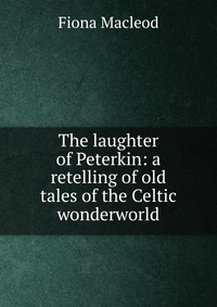 The laughter of Peterkin: a retelling of old tales of the Celtic wonderworld