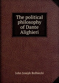 The political philosophy of Dante Alighieri