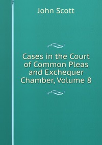 Cases in the Court of Common Pleas and Exchequer Chamber, Volume 8