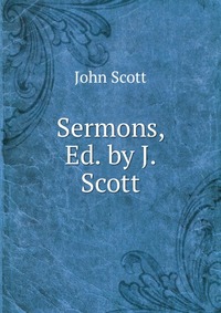 Sermons, Ed. by J. Scott