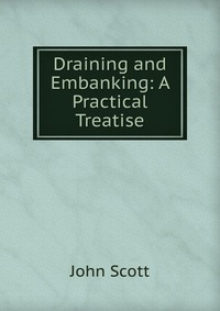 Draining and Embanking: A Practical Treatise