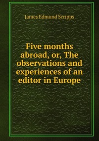 Five months abroad, or, The observations and experiences of an editor in Europe