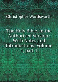 The Holy Bible, in the Authorized Version: With Notes and Introductions, Volume 4, part 1