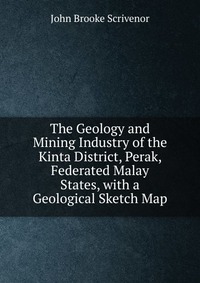 The Geology and Mining Industry of the Kinta District, Perak, Federated Malay States, with a Geological Sketch Map