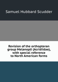 Revision of the orthopteran group Melanopli (Acridiidae), with special reference to North American forms